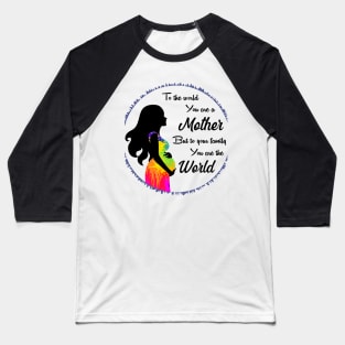 To the world you are a mother but to your family you are the world Baseball T-Shirt